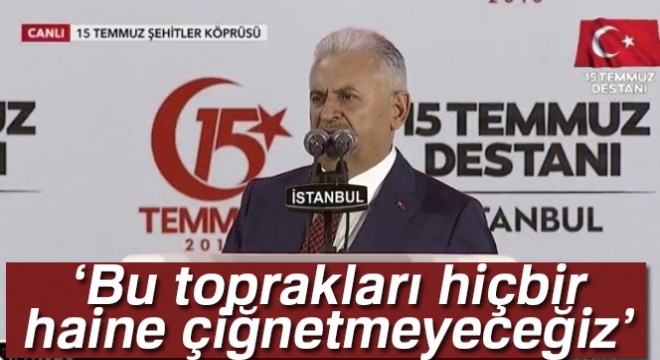 Başbakan Yıldırım: Bu toprakları hiçbir haine çiğnetmeyeceğiz