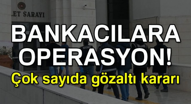 Başkent’te FETÖ operasyonu: 20 bankacıya gözaltı kararı