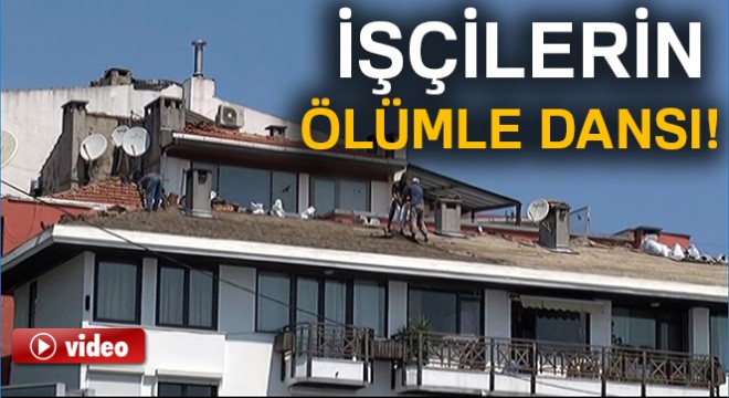 Beşiktaş’ta işçilerin ölümle dansı