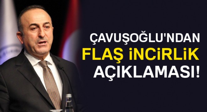 Çavuşoğlu ndan flaş İncirlik açıklaması