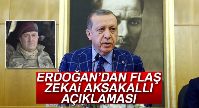 Cumhurbaşkanı Erdoğan dan flaş Zekai Aksakallı açıklaması