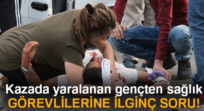 Kazada yaralanan genç:  Ben bu rüyayı kaç defa gördüm. Bana biri mi çarptı? 
