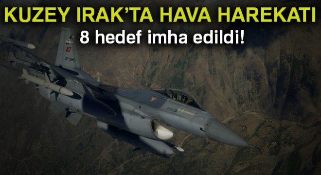 Kuzey Irak’ta hava harekatı: 8 hedef imha edildi