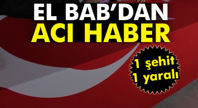 Son dakika haberi: El Bab civarındaki çatışmalarda 1 asker şehit oldu, 1 asker yaralandı