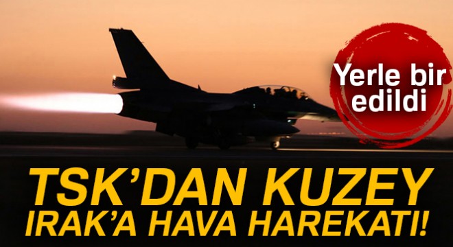 TSK’dan Kuzey Irak’a hava harekatı