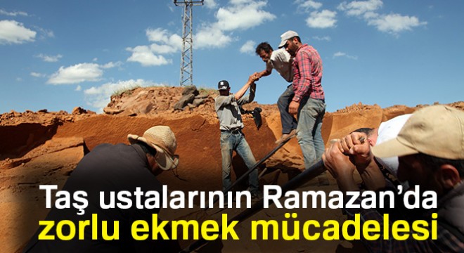 Taş ustalarının zorlu ekmek mücadelesi Ramazan da da devam ediyor