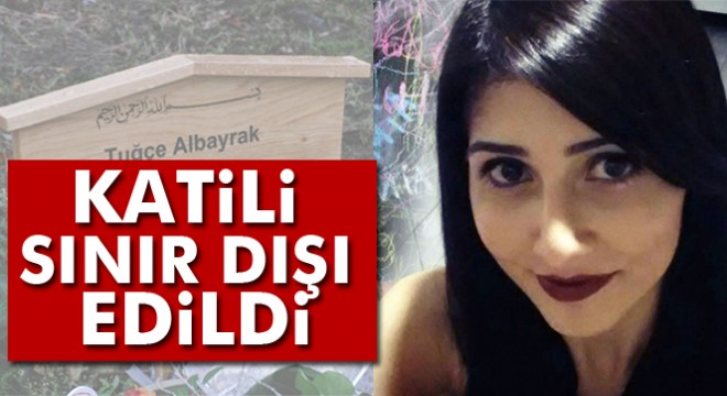 Tuğçe nin katili sınır dışı edildi