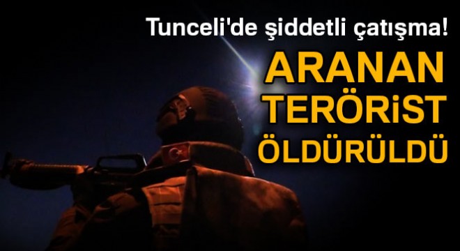 Tunceli de şiddetli çatışma: Aranan terörist öldürüldü