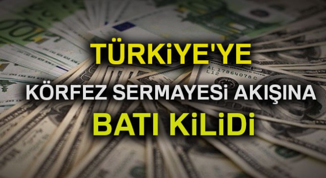 Türkiye ye Körfez sermayesi akışına batı kilidi