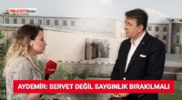 Aydemir: Siyasetçinin Serveti Erdemidir